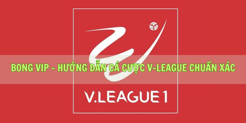 Bong vip - Hướng Dẫn Cá Cược V-League Chuẩn Xác
